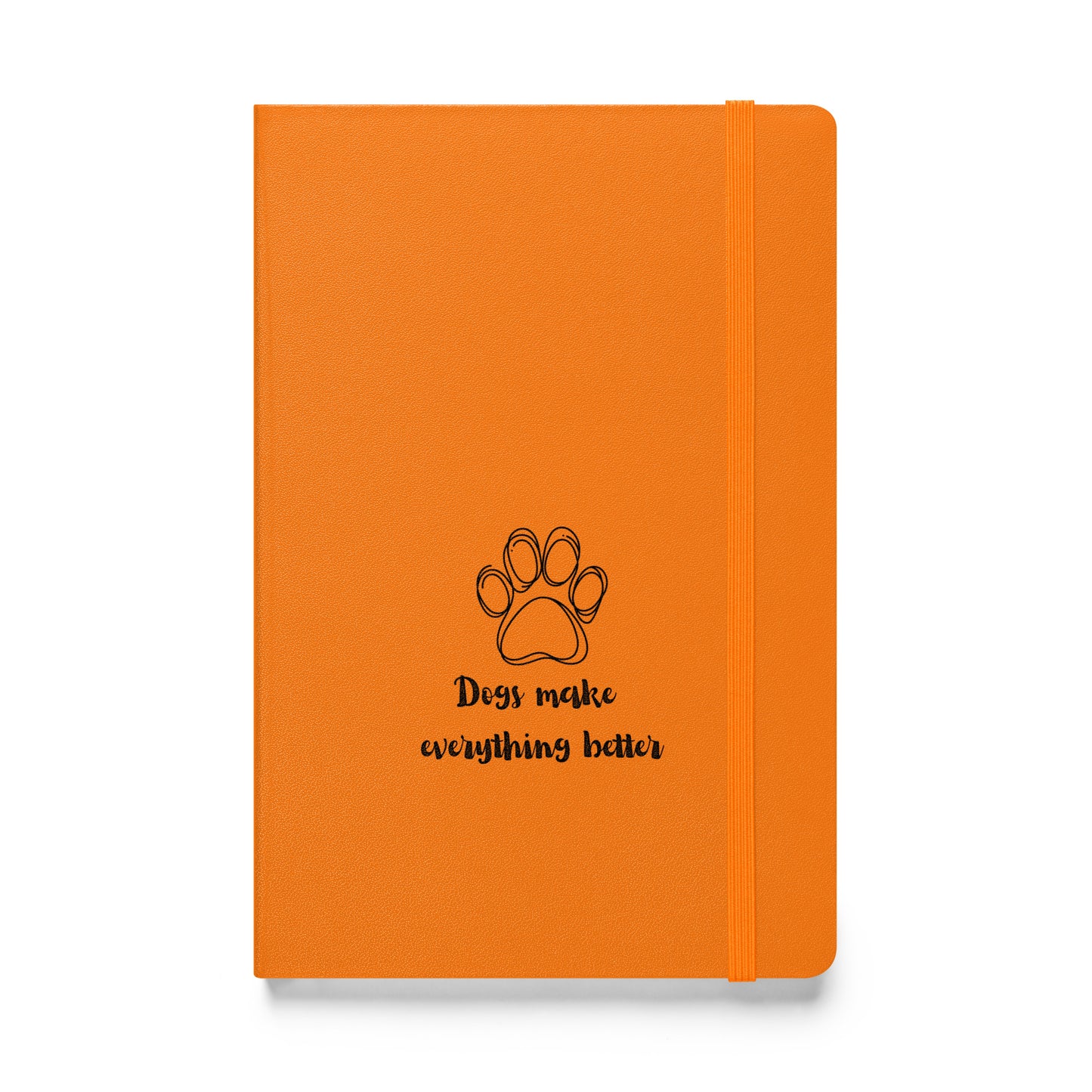 Dogs make everything better -Hardcover bound notebook