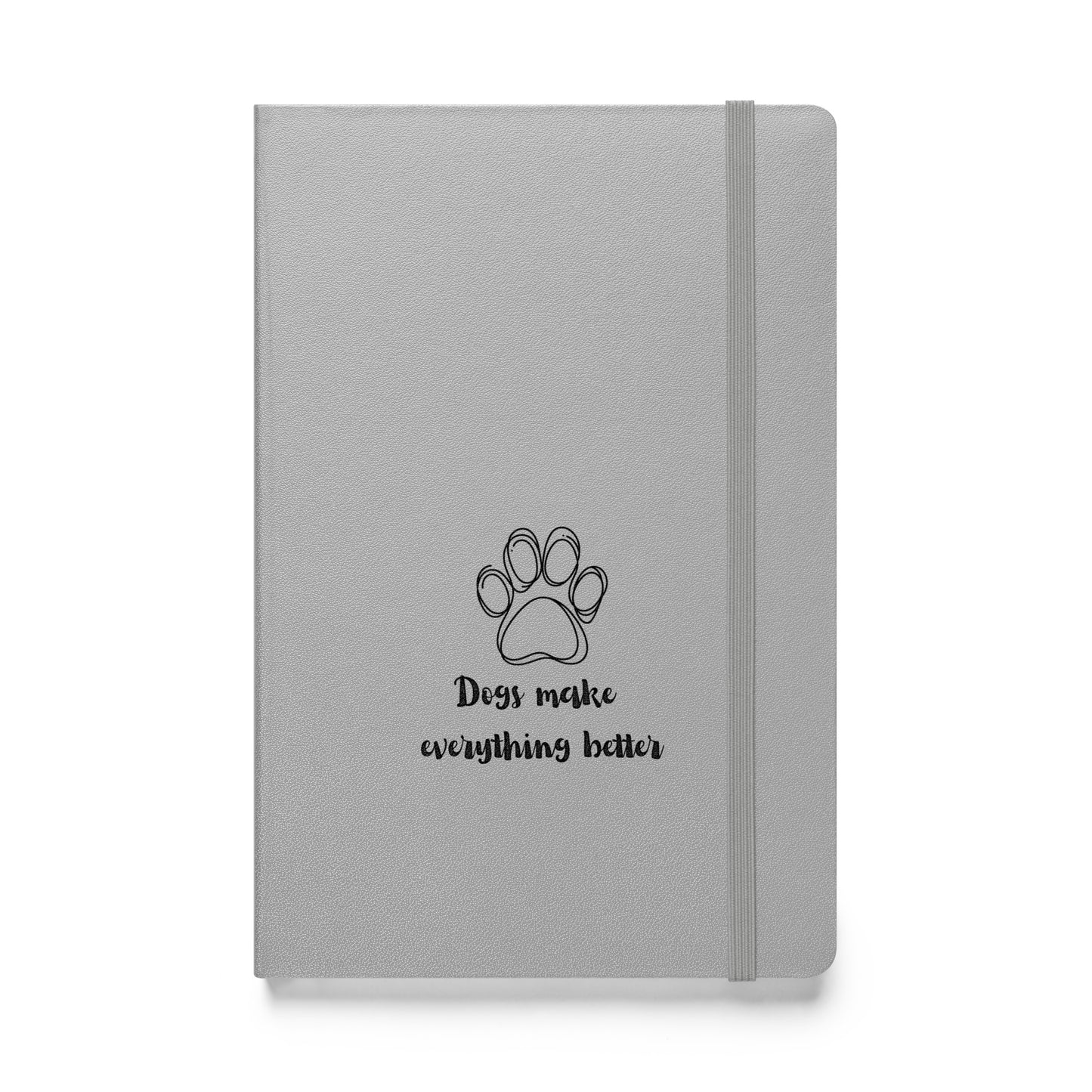 Dogs make everything better -Hardcover bound notebook